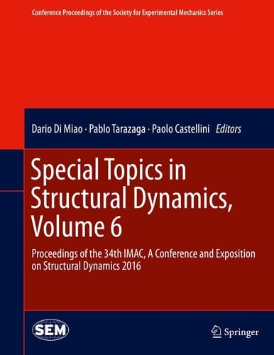 Special Topics in Structural Dynamics, Volume 6 Proceedings of the 34th IMAC, A Conference and Exposition on Structural Dynamics 2016