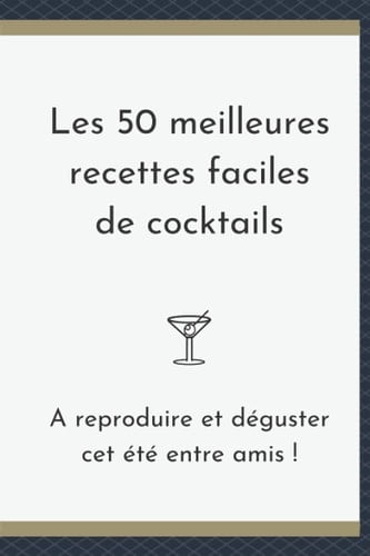 Les 50 meilleures recettes faciles de cocktails - les plus connues et inattendues rassemblées en 1 carnet: Carnet de 50 recettes FACILE à essayer cet ... recettes personnalisées) (French Edition)