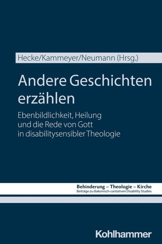 Andere Geschichten erzählen Ebenbildlichkeit, Heilung und die Rede von Gott in disabilitysensibler Theologie