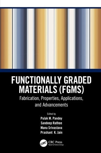 Functionally Graded Materials (FGMs) Fabrication, Properties, Applications, and Advancements
