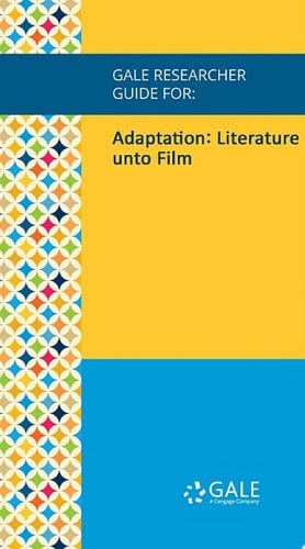 Gale Researcher Guide for: Adaptation: Literature unto Film