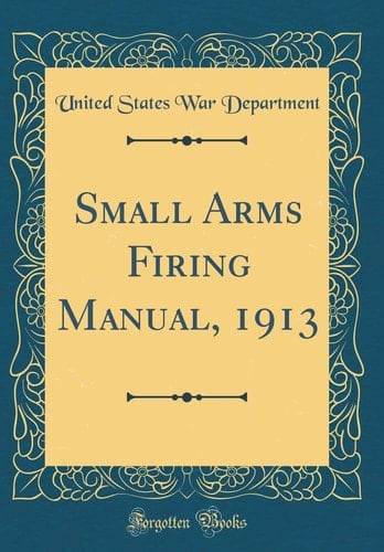 Small Arms Firing Manual, 1913 (Classic Reprint)