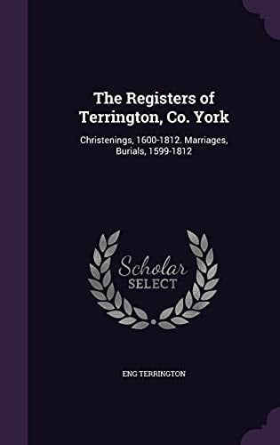 The Registers of Terrington, Co. York Christenings, 1600-1812. Marriages, Burials, 1599-1812