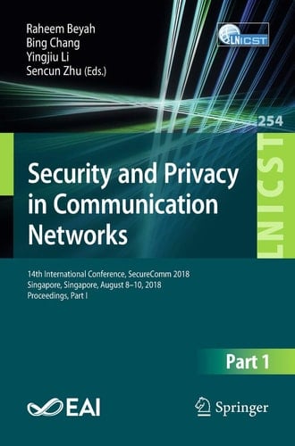 Security and Privacy in Communication Networks: 14th International Conference, SecureComm 2018, Singapore, Singapore, August 8-10, 2018, Proceedings, ... and Telecommunications Engineering, 254)