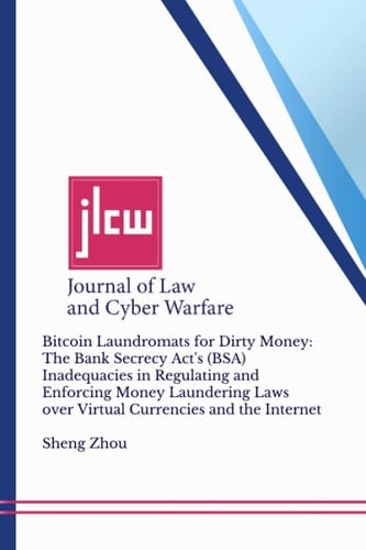 Bitcoin Laundromats for Dirty Money: the Bank Secrecy Act's (BSA) Inadequacies in Regulating and Enforcing Money Laundering Laws Over Virtual Currencies and the Internet Journal of Law and Cyber Warfare