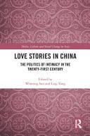 Love Stories in China The Politics of Intimacy in the Twenty-First Century