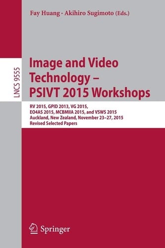 Image and Video Technology – PSIVT 2015 Workshops RV 2015, GPID 2013, VG 2015, EO4AS 2015, MCBMIIA 2015, and VSWS 2015, Auckland, New Zealand, November 23-27, 2015. Revised Selected Papers
