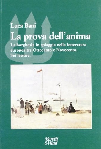 La prova dell'anima la borghesia in spiaggia nella letteratura europea tra Ottocento e Novecento : sei letture