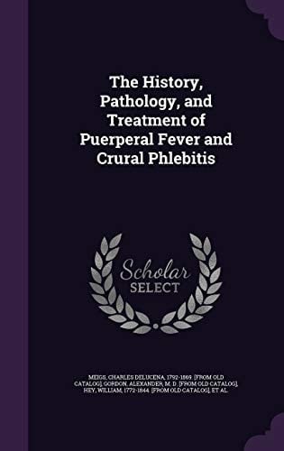 The History, Pathology, and Treatment of Puerperal Fever and Crural Phlebitis