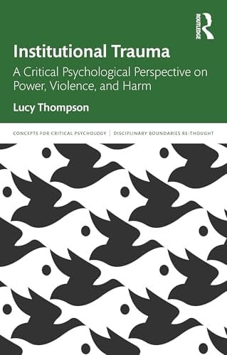 Institutional Trauma A Critical Psychological Perspective on Power, Violence, and Harm