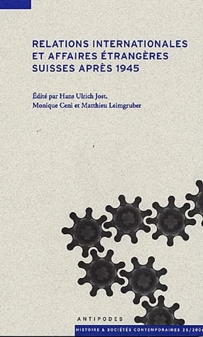 Relations internationale et affaires étrangères Suisses après 1945 actes du Colloque CUSO 2005