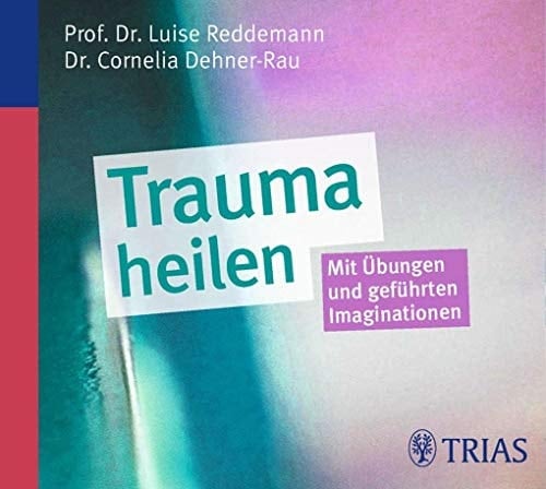 Trauma heilen: Mit Übungen und geführten Imaginationen