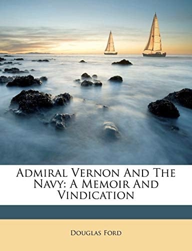 Admiral Vernon and the Navy: A Memoir and Vindication