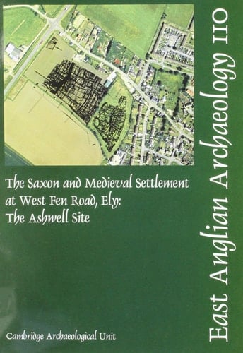 The Saxon and Medieval Settlement at West Fen Road, Ely The Ashwell Site