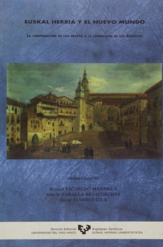 Euskal Herria y el Nuevo Mundo: La contribución de los vascos a la formación de las Américas (Spanish Edition)
