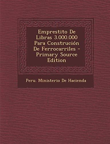 Emprestito de Libras 3. 000. 000 Para Construción de Ferrocarriles - Primary Source Edition