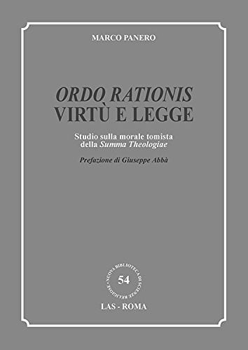 Ordo rationis, virtù e legge studio sulla morale tomista della Summa theologiae