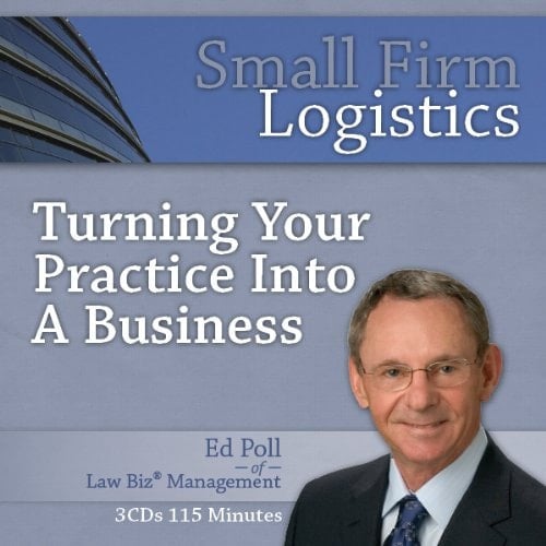 Small Firm Logistics-Turning Your Practice Into a Business