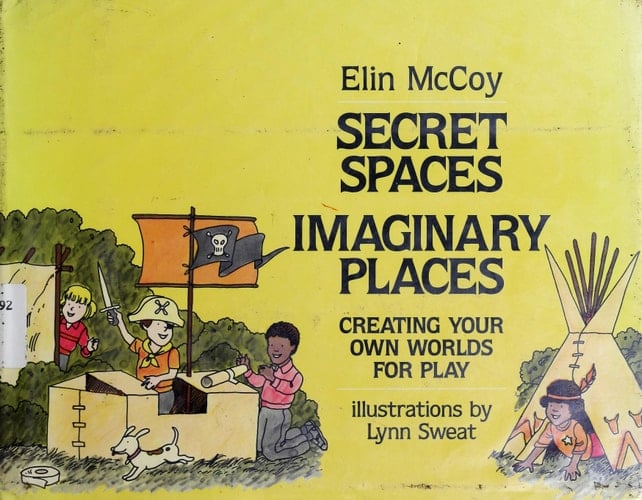 Secret Spaces, Imaginary Places Creating Your Own Worlds for Play
