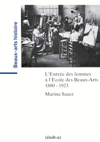 L'entrée des femmes à l'Ecole des beaux-arts: 1880-1923 (Beaux-arts histoire) (French Edition)
