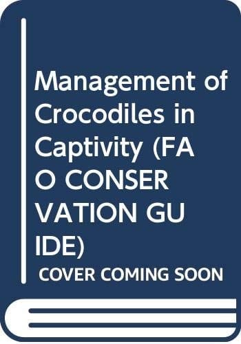Management of Crocodiles in Captivity (FAO CONSERVATION GUIDE)