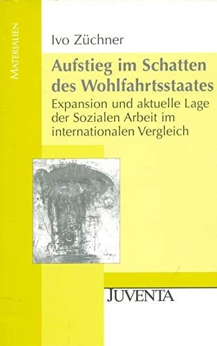 Aufstieg im Schatten des Wohlfahrtsstaates Expansion und aktuelle Lage der Sozialen Arbeit im internationalen Vergleich