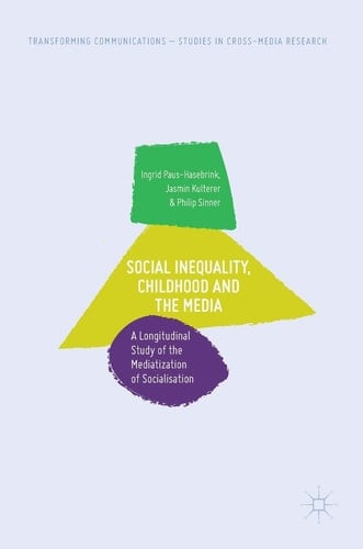 Social Inequality, Childhood and the Media A Longitudinal Study of the Mediatization of Socialisation