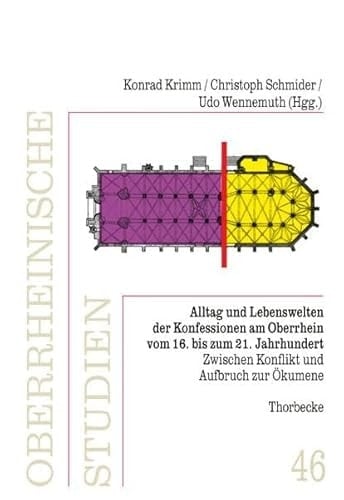 Alltag und Lebenswelten der Konfessionen am Oberrhein vom 16. bis zum 21. Jahrhundert zwischen Konflikt und Aufbruch zur Ökumene