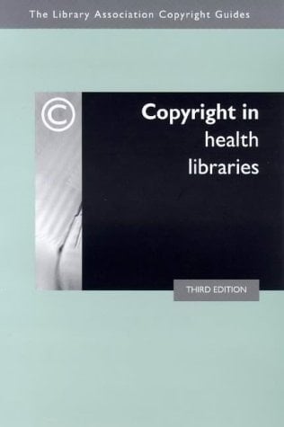 Copyright in Health Libraries (The Library Association Copyright Guides)