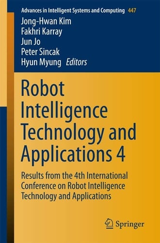 Robot Intelligence Technology and Applications 4 Results from the 4th International Conference on Robot Intelligence Technology and Applications