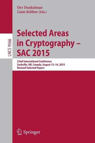 Selected Areas in Cryptography - SAC 2015 22nd International Conference, Sackville, NB, Canada, August 12-14, 2015, Revised Selected Papers