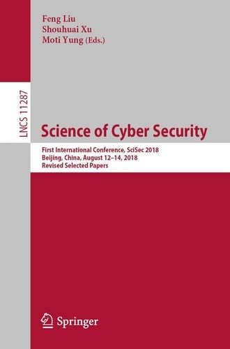 Science of Cyber Security First International Conference, SciSec 2018, Beijing, China, August 12-14, 2018, Revised Selected Papers