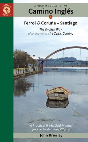 A Pilgrim's Guide to the Camino Inglés The English Way Also Known As the Celtic Camino: Ferrol and Coruña -- Santiago