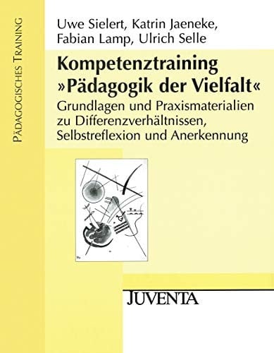 Kompetenztraining "Pädagogik der Vielfalt" Grundlagen und Praxismaterialien zu Differenzverhältnissen, Selbstreflexion und Anerkennung