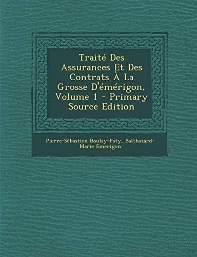 Traité Des Assurances Et Des Contrats a la Grosse D'Émérigon, Volume 1 - Primary Source Edition