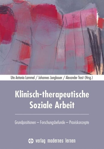 Klinisch-therapeutische Soziale Arbeit Grundpositionen, Forschungsbefunde, Praxiskonzepte