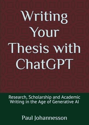 Writing Your Thesis with ChatGPT: Research, Scholarship and Academic Writing in the Age of Generative AI