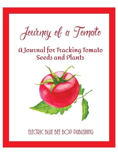 Journey of a Tomato A Journal for Tracking Tomato Seeds and Plants