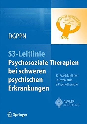 S3-Leitlinie Psychosoziale Therapien bei schweren psychischen Erkrankungen S3-Praxisleitlinien in Psychiatrie und Psychotherapie