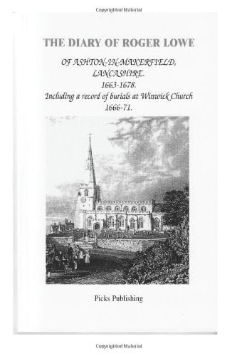 The Diary of Roger Lowe of Ashton-in-Makerfield, Lancashire, 1663-1678 Including a Record of Burials at Winwick Church, 1666-1671