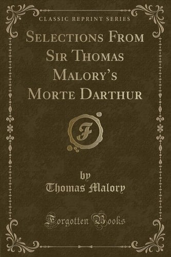Selections from Sir Thomas Malory's Morte Darthur (Classic Reprint)