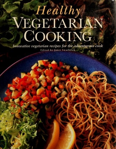 Healthy Vegetarian Cooking Innovative Vegetarian Recipes for the Adventurous Cook
