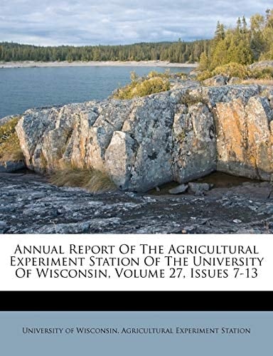 Annual Report Of The Agricultural Experiment Station Of The University Of Wisconsin, Volume 27, Issues 7-13