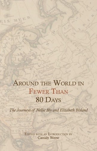 Around the World in Fewer Than 80 Days The Journeys of Nellie Bly and Elizabeth Bisland