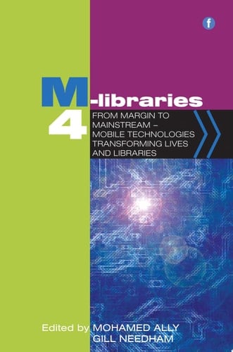 M-Libraries 4 From Margin to Mainstream - Mobile Technologies Transforming Lives and Libraries