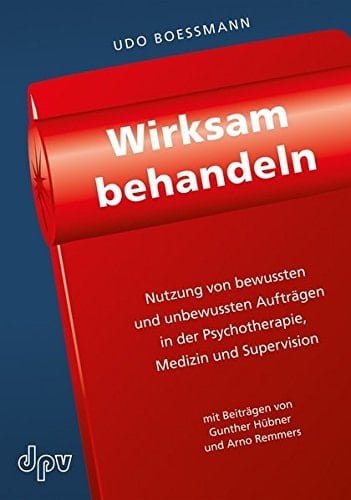 Wirksam behandeln Nutzung von bewussten und unbewussten Aufträgen in der Psychotherapie, Medizin und Supervision