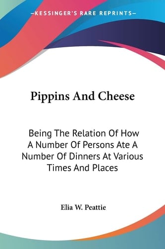 Pippins And Cheese: Being The Relation Of How A Number Of Persons Ate A Number Of Dinners At Various Times And Places