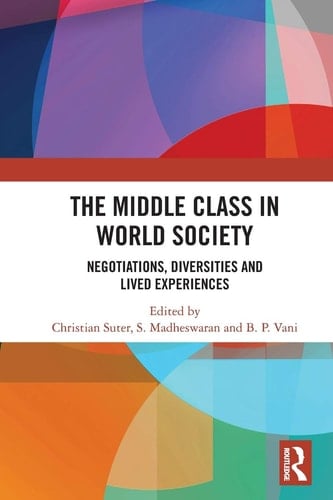 The Middle Class in World Society Negotiations, Diversities and Lived Experiences