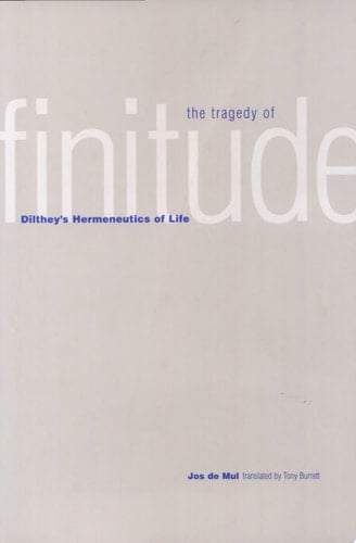 The Tragedy of Finitude Dilthey's Hermeneutics of Life