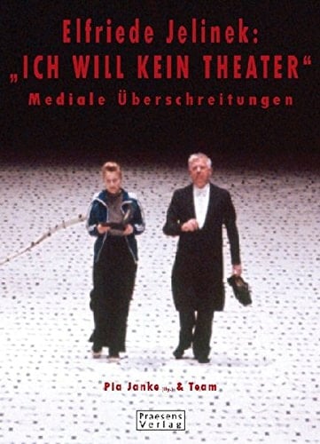 Elfriede Jelinek: ICH WILL KEIN THEATER. Mediale Überschreitungen
